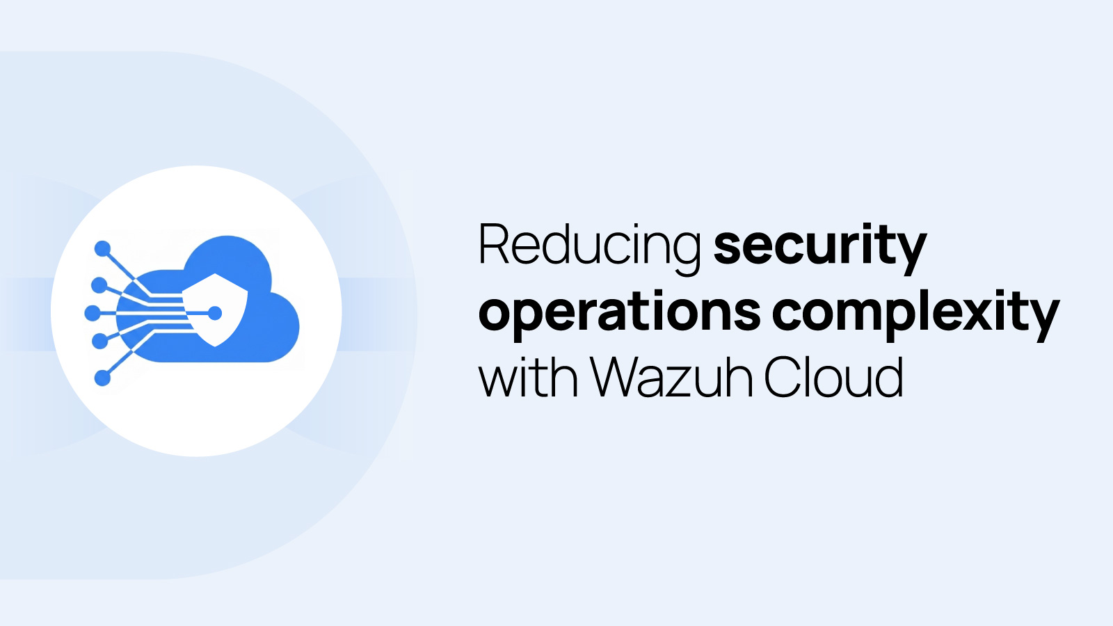 reducing-security-operations-complexity-with-wazuh-cloud reducing-security-operations-complexity-with-wazuh-cloud